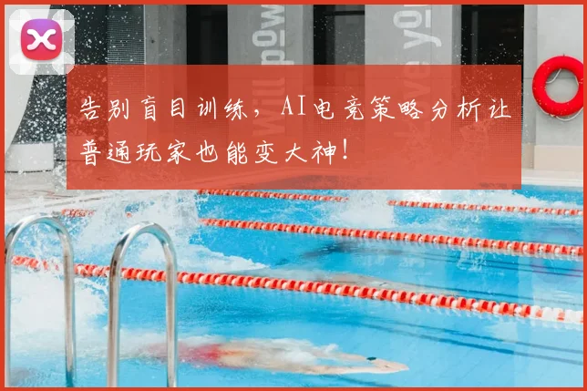 告别盲目训练,AI电竞策略分析让普通玩家也能变大神!