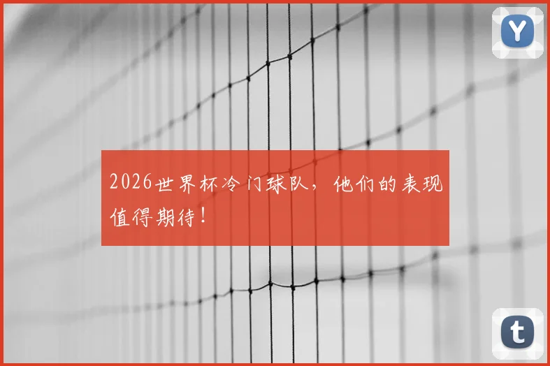 2026世界杯冷门球队，他们的表现值得期待！
