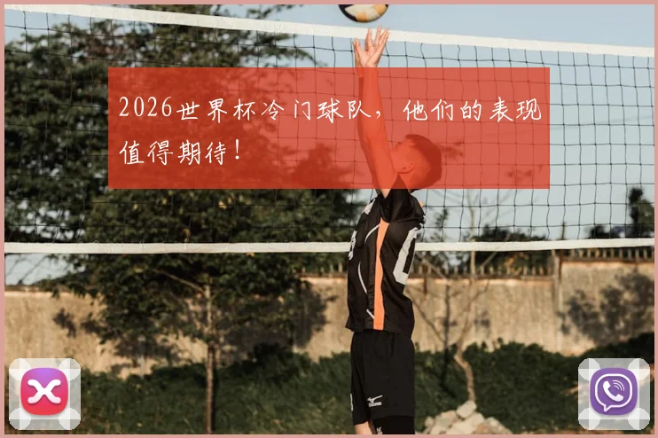 2026世界杯冷门球队,他们的表现值得期待!