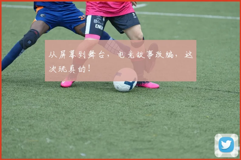 从屏幕到舞台，电竞故事改编，这次玩真的！