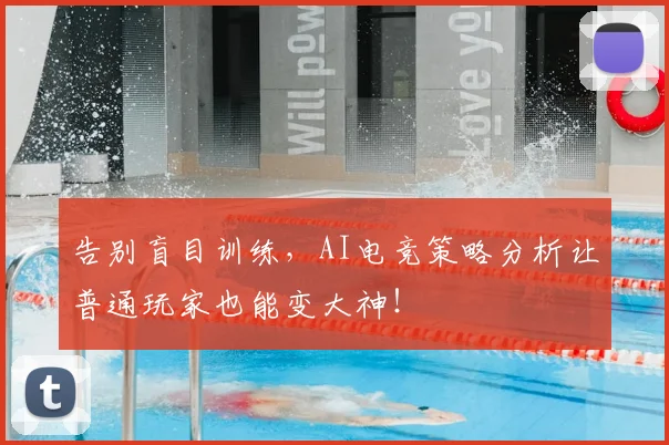 告别盲目训练,AI电竞策略分析让普通玩家也能变大神!