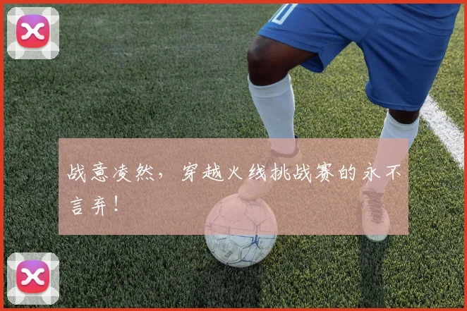 战意凌然，穿越火线挑战赛的永不言弃！