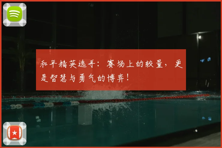 和平精英选手：赛场上的较量，更是智慧与勇气的博弈！
